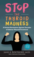 Stop the Thyroid Madness: A Patient Revolution Against Decades of Inferior Thyroid Treatment