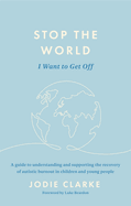 Stop the World I Want to Get Off: A Guide to Understanding and Supporting the Recovery of Autistic Burnout in Children and Young People