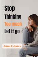 Stop thinking too much let it go