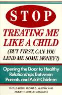 Stop Treating Me Like a Child: Opening the Door to Healthy Relationships Between Parents and Adult Children - Lieber, Phyllis, and Schwartz, Annette M, and Murphy, Gloria