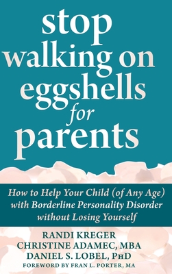 Stop Walking on Eggshells for Parents: How to Help Your Child (of Any Age) with Borderline Personality Disorder without Losing Yourself - Kreger, Randi, and Adamec, Christine, and Lobel, Daniel S