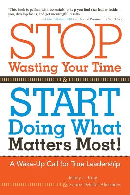 Stop Wasting Your Time and Start Doing What Matters Most: A Wake-Up Call for True Leadership - Krug, Jeffrey, and Delaflor, Ivonne