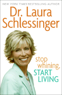 Stop Whining, Start Living - Schlessinger, Laura C, Dr.