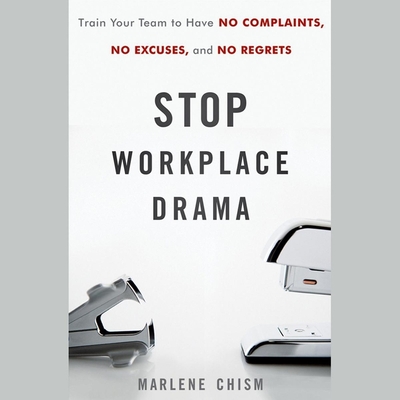 Stop Workplace Drama: Train Your Team to Have No Complaints, No Excuses, and No Regrets - Christie, Claire (Read by), and Chism, Marlene