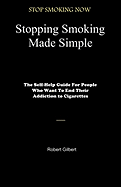 Stopping Smoking Made Simple: The Self-Help Guide for People Who Want to End Their Addiction to Cigarettes