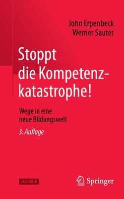 Stoppt die Kompetenzkatastrophe!: Wege in eine neue Bildungswelt - Erpenbeck, John, and Sauter, Werner