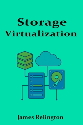 Storage Virtualization: Concepts, Design, and Implementation - Relington, James