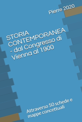 STORIA CONTEMPORANEA - dal Congresso di Vienna al 1900: Attraverso 50 schede e mappe concettuali - 2020, Pierre