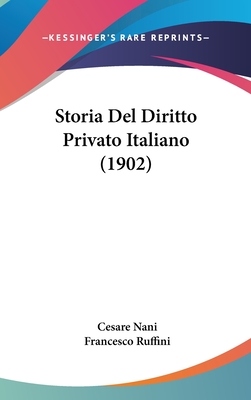 Storia del Diritto Privato Italiano (1902) - Nani, Cesare, and Ruffini, Francesco (Editor)