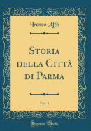 Storia Della Citt? Di Parma, Vol. 1 (Classic Reprint)