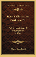 Storia Della Marina Pontificia V1: Dal Secolo Ottavo Al Decimonono (1856)