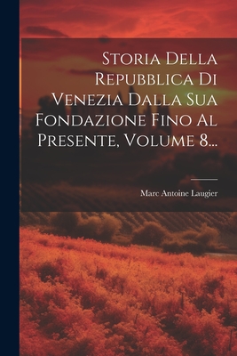 Storia Della Repubblica Di Venezia Dalla Sua Fondazione Fino Al Presente, Volume 8... - Laugier, Marc Antoine