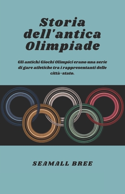 Storia dell'antica Olimpiade: Gli antichi Giochi Olimpici erano una serie di gare atletiche tra i rappresentanti delle citt?-stato. - Bree, Seamall