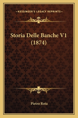Storia Delle Banche V1 (1874) - Rota, Pietro