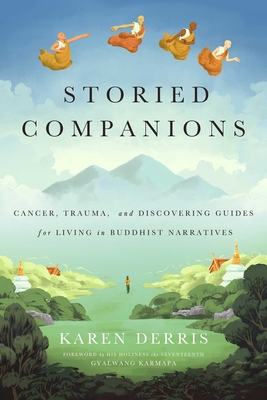 Storied Companions: Cancer, Trauma, and Discovering Guides for Living in Buddhist Narratives - Derris, Karen
