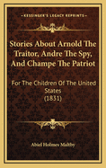 Stories about Arnold the Traitor, Andre the Spy, and Champe the Patriot: For the Children of the United States (1831)