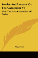 Stories And Lessons On The Catechism V3: With The First-Class Girls Of Farley