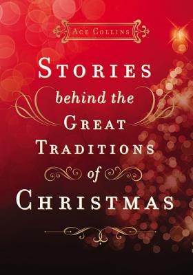 Stories Behind the Great Traditions of Christmas: Discovering the History of Our Favorite Christmas Celebrations - Collins, Ace