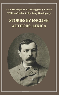 Stories By English Authors: Africa - Haggard, H Rider, Sir, and Landers, J, and Scully, William Charles