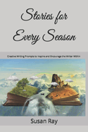 Stories for Every Season: Creative Writing Prompts to Inspire and Encourage the Writer Within