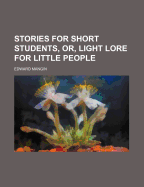 Stories for Short Students, Or, Light Lore for Little People