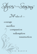 Stories for the Seasons: 24 Tales of -- Courage Sacrifice Compassion Redemption Resurrection