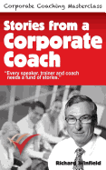 Stories from a Corporate Coach: Every Speaker, Coach and Trainer Needs a Fund of Stories