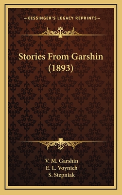 Stories From Garshin (1893) - Garshin, V M, and Voynich, E L (Translated by), and Stepniak, S (Introduction by)