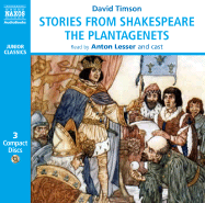 Stories from Shakespeare: The Plantagenets - Timson, David, and Lesser, Anton (Read by), and Ross, Hugh (Read by)