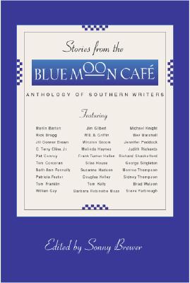 Stories from the Blue Moon Cafe: Anthology of Southern Writers - Brewer, Sonny (Editor)