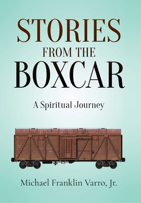 Stories From The Boxcar: A Spiritual Journey - Varro, Michael Franklin, Jr.