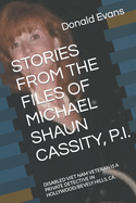 Stories from the Files of Michael Shaun Cassity, P.I.: Disabled Viet Nam Veteran Is a Private Detective in Hollywood/Bevely Hills, Ca.