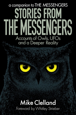 Stories from The Messengers: Accounts of Owls, UFOs and a Deeper Reality - Strieber, Whitley (Foreword by), and Clelland, Mike