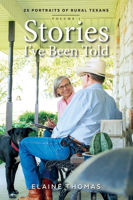 Stories I've Been Told: 25 Portraits of Rural Texans - Thomas, Elaine