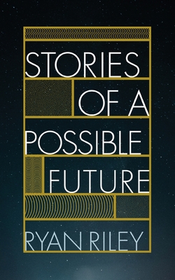 Stories of a Possible Future - Riley, Ryan