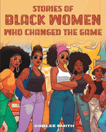 Stories Of Black Women Who Changed The Game: Empowering Stories For Black Children Ages 7 And Up