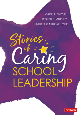 Stories of Caring School Leadership - Smylie, Mark A, and Murphy, Joseph F, and Louis, Karen Seashore