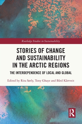 Stories of Change and Sustainability in the Arctic Regions: The Interdependence of Local and Global - Srly, Rita (Editor), and Ghaye, Tony (Editor), and Krtveit, Brd (Editor)