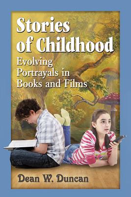 Stories of Childhood: Evolving Portrayals in Books and Films - Duncan, Dean W