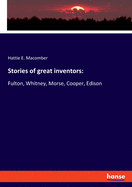 Stories of great inventors: Fulton, Whitney, Morse, Cooper, Edison