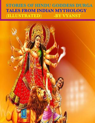 Stories of Hindu Goddess Durga (Illustrated): Tales from Indian Mythology - B, Praful (Editor), and Vyanst