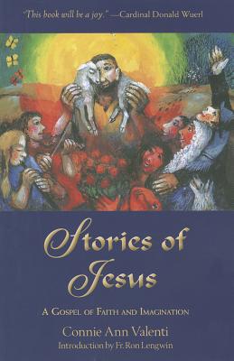 Stories of Jesus: A Gospel of Faith and Imagination - Valenti, Connie Ann, and Lengwin, Ron (Introduction by)