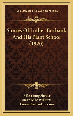 Stories Of Luther Burbank And His Plant School (1920) - Slusser, Effie Young, and Williams, Mary Belle, and Beeson, Emma Burbank