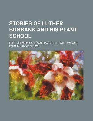 Stories of Luther Burbank and His Plant School - Slusser, Effie Young