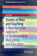 Stories of Men and Teaching: A New Narrative Approach to Understanding Masculinity and Education