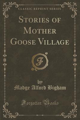 Stories of Mother Goose Village (Classic Reprint) - Bigham, Madge Alford