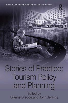 Stories of Practice: Tourism Policy and Planning - Dredge, Dianne (Editor), and Jenkins, John (Editor)