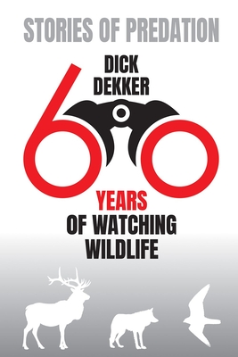 Stories of Predation: Sixty Years of Watching Wildlife - Dekker, Dick