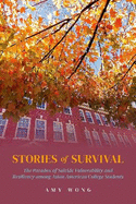 Stories of Survival: The Paradox of Suicide Vulnerability and Resiliency among Asian American College Students