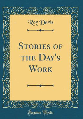 Stories of the Day's Work (Classic Reprint) - Davis, Roy